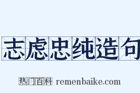 志虑忠纯造句是什么意思的图片